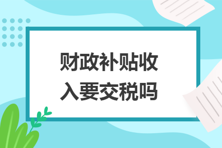 财政补贴收入要交税吗