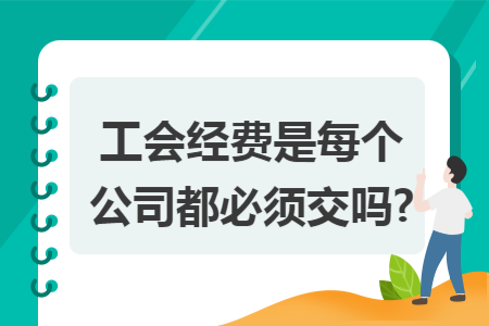 工会经费是每个公司都必须交吗?