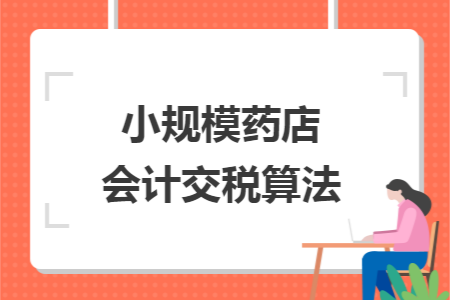 小规模药店会计交税算法