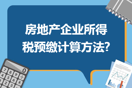 房地产企业所得税预缴计算方法?