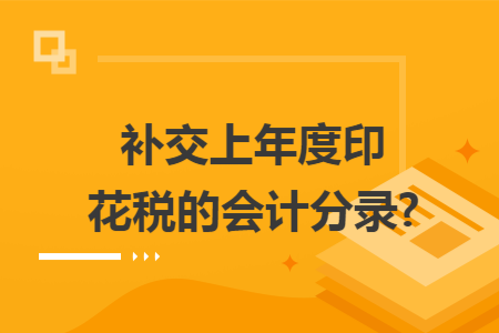 补交上年度印花税的会计分录?