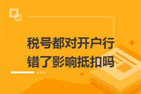 税号都对开户行错了影响抵扣吗