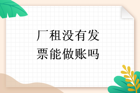 厂租没有发票能做账吗