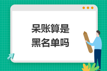 呆账算是黑名单吗