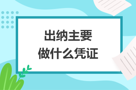 出纳主要做什么凭证