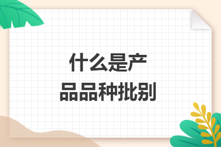 什么是产品品种批别