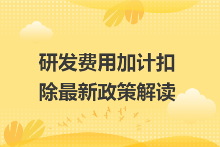 研发费用加计扣除最新政策解读