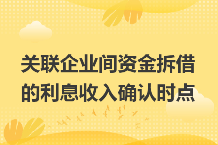 关联企业间资金拆借的利息收入确认时点