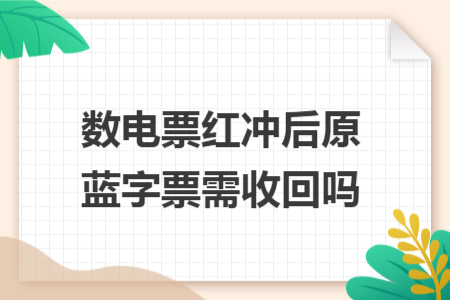 数电票红冲后原蓝字票需收回吗