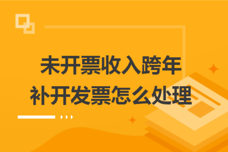 未开票收入跨年补开发票怎么处理