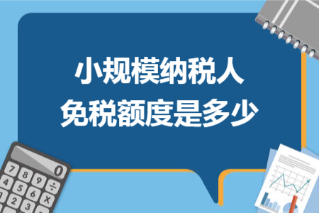小规模纳税人免税额度是多少