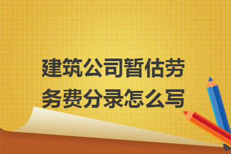 建筑公司暂估劳务费分录怎么写