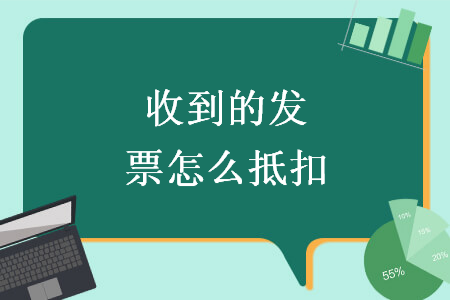 收到的发票怎么抵扣