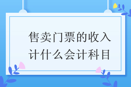 售卖门票的收入计什么会计科目