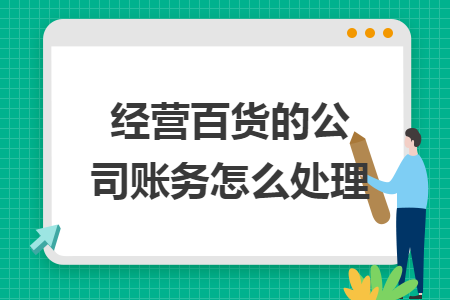 经营百货的公司账务怎么处理