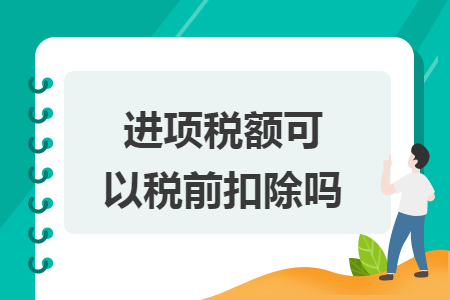 进项税额可以税前扣除吗