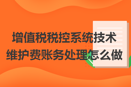 增值税税控系统技术维护费账务处理怎么做