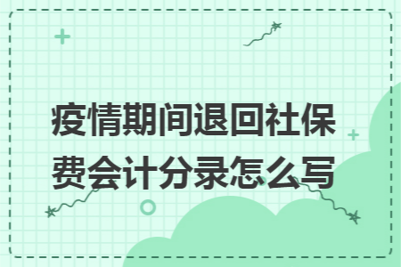 疫情期间退回社保费会计分录怎么写