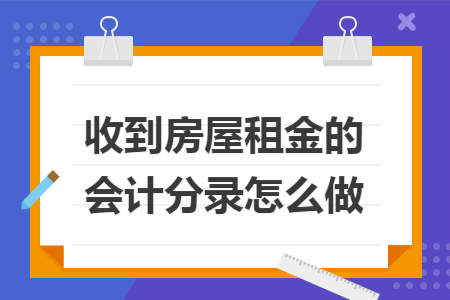 收到房屋租金的会计分录怎么做