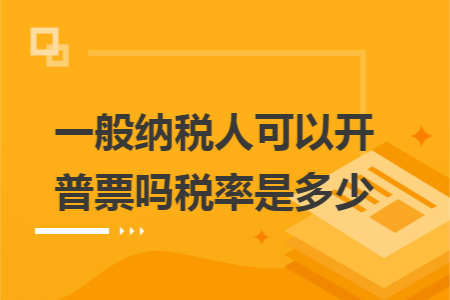 一般纳税人可以开普票吗税率是多少