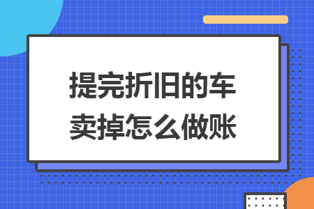 提完折旧的车卖掉怎么做账