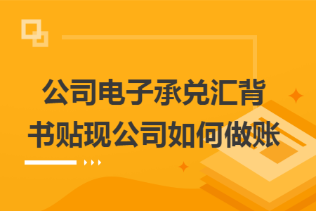 公司电子承兑汇背书贴现公司如何做账