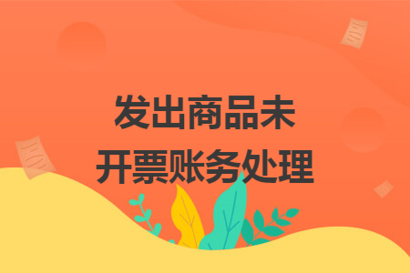 发出商品未开票账务处理
