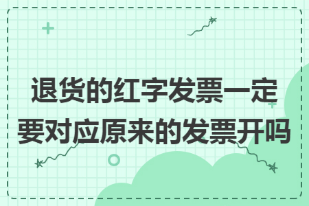 退货的红字发票一定要对应原来的发票开吗