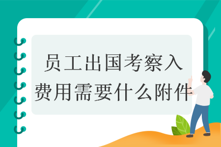 员工出国考察入费用需要什么附件
