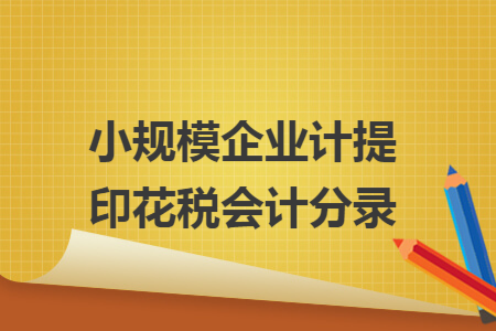小规模企业计提印花税会计分录