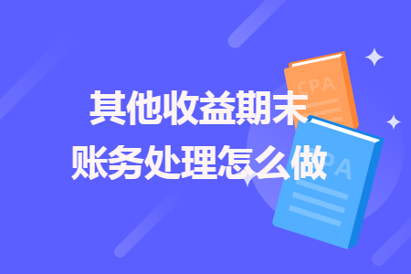 其他收益期末账务处理怎么做