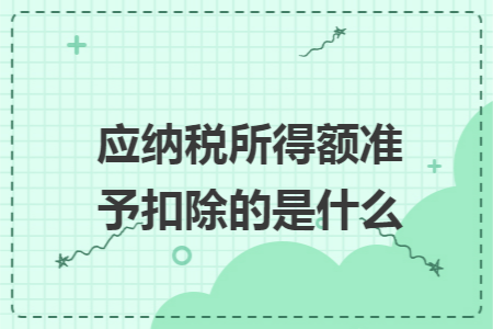 应纳税所得额准予扣除的是什么