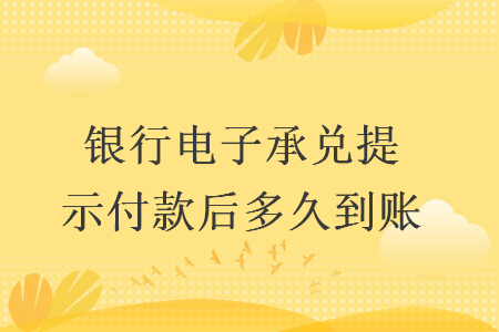 银行电子承兑提示付款后多久到账
