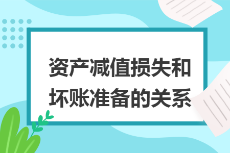 资产减值损失和坏账准备的关系