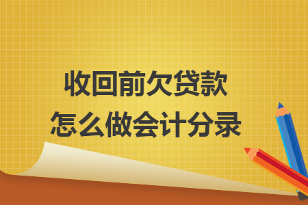 收回前欠贷款怎么做会计分录