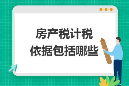 房产税计税依据包括哪些