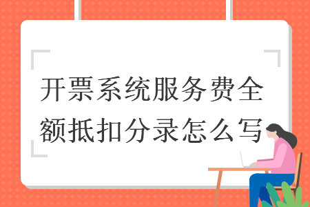 开票系统服务费全额抵扣分录怎么写
