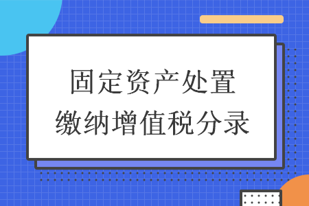 固定资产处置缴纳增值税分录