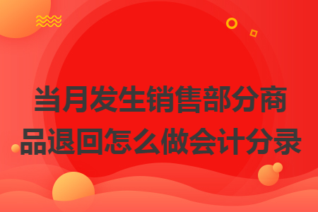 当月发生销售部分商品退回怎么做会计分录
