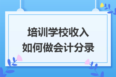 培训学校收入如何做会计分录