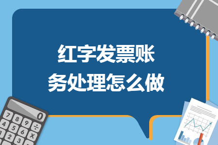 红字发票账务处理怎么做