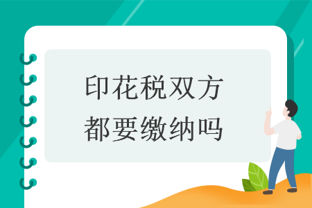 印花税双方都要缴纳吗