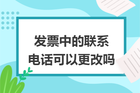 发票中的联系电话可以更改吗