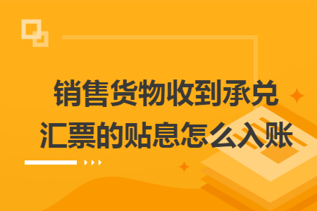 销售货物收到承兑汇票的贴息怎么入账