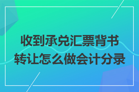 收到承兑汇票背书转让怎么做会计分录