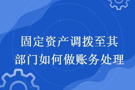 固定资产调拨至其部门如何做账务处理
