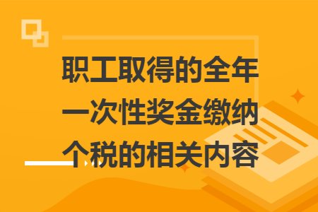 职工取得的全年一次性奖金缴纳个税的相关内容