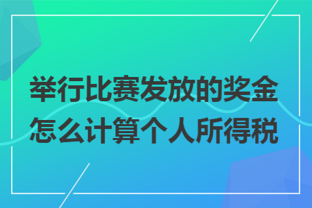 举行比赛发放的奖金怎么计算个人所得税