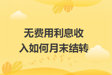 无费用利息收入如何月末结转