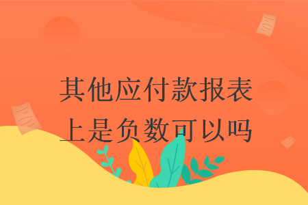 其他应付款报表上是负数可以吗